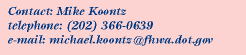 Contact:Mike Koontz,Phone:202.366.0639,Email:michael.koontz@fhwa.dot.gov