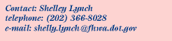 Contact:Shelly Lynch, Phone:202.366.8028, Email:shelly.lynch@fhwa.dot.gov