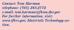 Contact:Tom Harman, Phone:703.285.2772, Email:tom.harman@fhwa.dot.gov