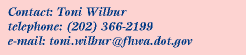 Contact:Toni Wilbur, Phone:202.366.2199, Email:toni.wilbur@fhwa.dot.gov