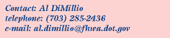 Contact:Al DiMillio, Phone:703.285.2436, Email:al.dimillio@fhwa.dot.gov