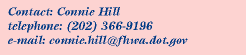 Contact:Connie Hill, Phone:202.366.9196, Email:connie.hill@fhwa.dot.gov