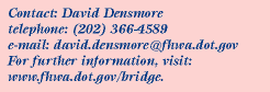 Contact: David Densmore, Phone:202.366.4589, Email:david.densmore@fhwa.dot.gov, www.fhwa.dot.gov/bridge