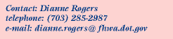 Contact:Dianne Rogers, Phone:703.285.2987, Email:dianne.rogers@fhwa.dot.gov