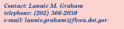 Contact:Lannie M. Graham, Phone:202.366.2039, Email:lannie.graham@fhwa.dot.gov