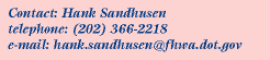 Contact: Hank Sandhusen, Phone:202.366.2218, Email:hank.sandhusen@fhwa.dot.gov