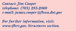 Contact:Jim Cooper, Phone:703.285.2060, Email:james.cooper@fhwa.dot.gov