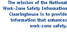 The mission of the National Work-Zone Safety Information Clearinghouse is to provide information that enhances work-zone safety