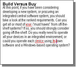 Text Box: Build Versus Buy
At this point, if you have been considering developing a new system, or procuring an integrated central software system, you should take a look at the ranked requirements. Can you get all or most of your  must haves from off-the-shelf systems? 
If so, you should strongly consider going off-the-shelf. Do you really need to operate all your devices in an integrated environment, or could you operate each device using its iown software and a Windows-based operating system?  

