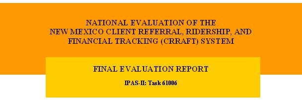 Title of document in colored boxes. National Evaluation Of The New Mexico Client Referral, Ridership, And Financial Tracking (Crraft) System: Final Evaluation Report. IPAS-II: Task 61006.